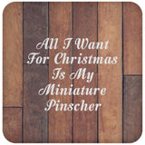 All I Want For Christmas Is My Miniature Pinscher - Drink Coaster E