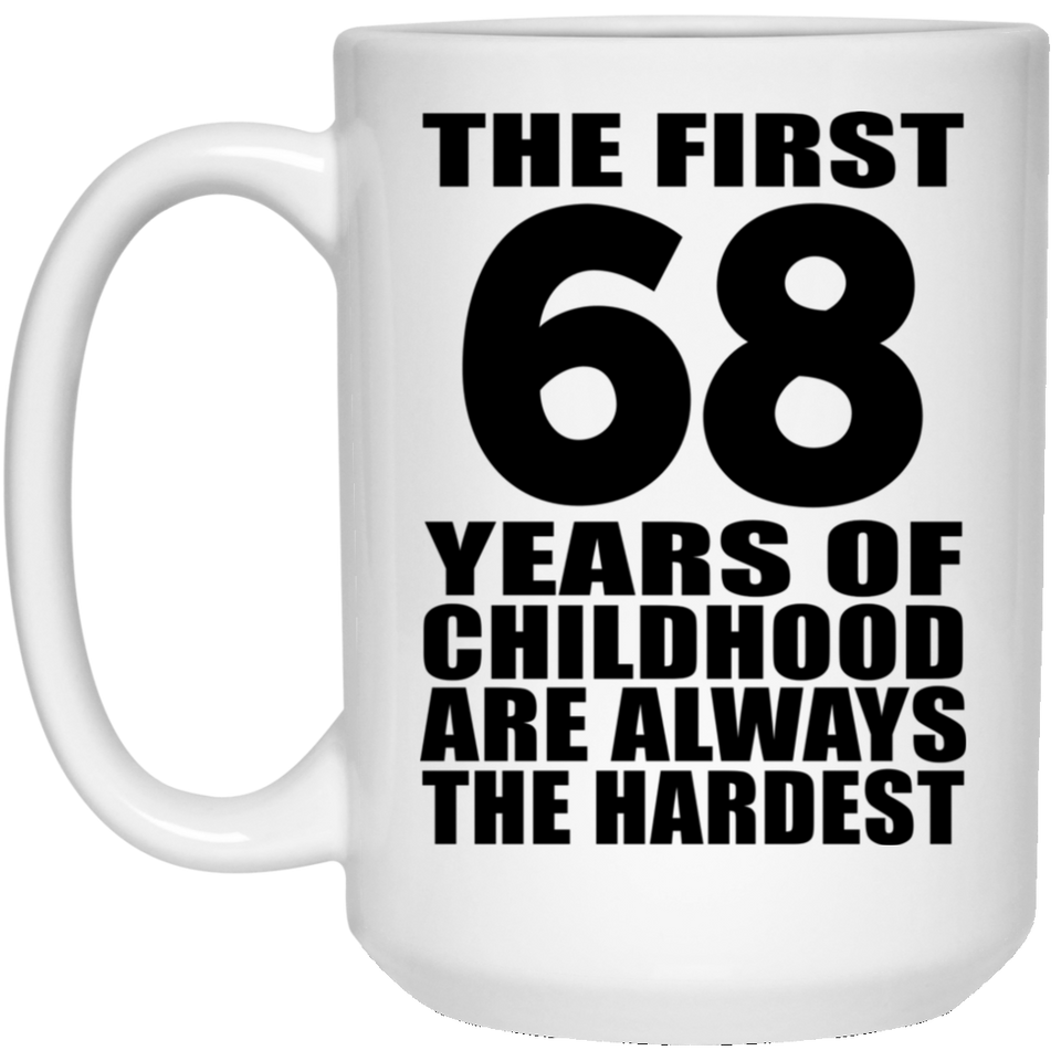68th Birthday First 68 Years of Childhood Are The Hardest - 15oz Coffee Mug