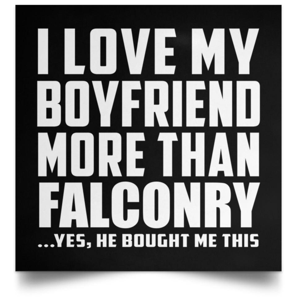I Love My Boyfriend More Than Falconry - Poster Square