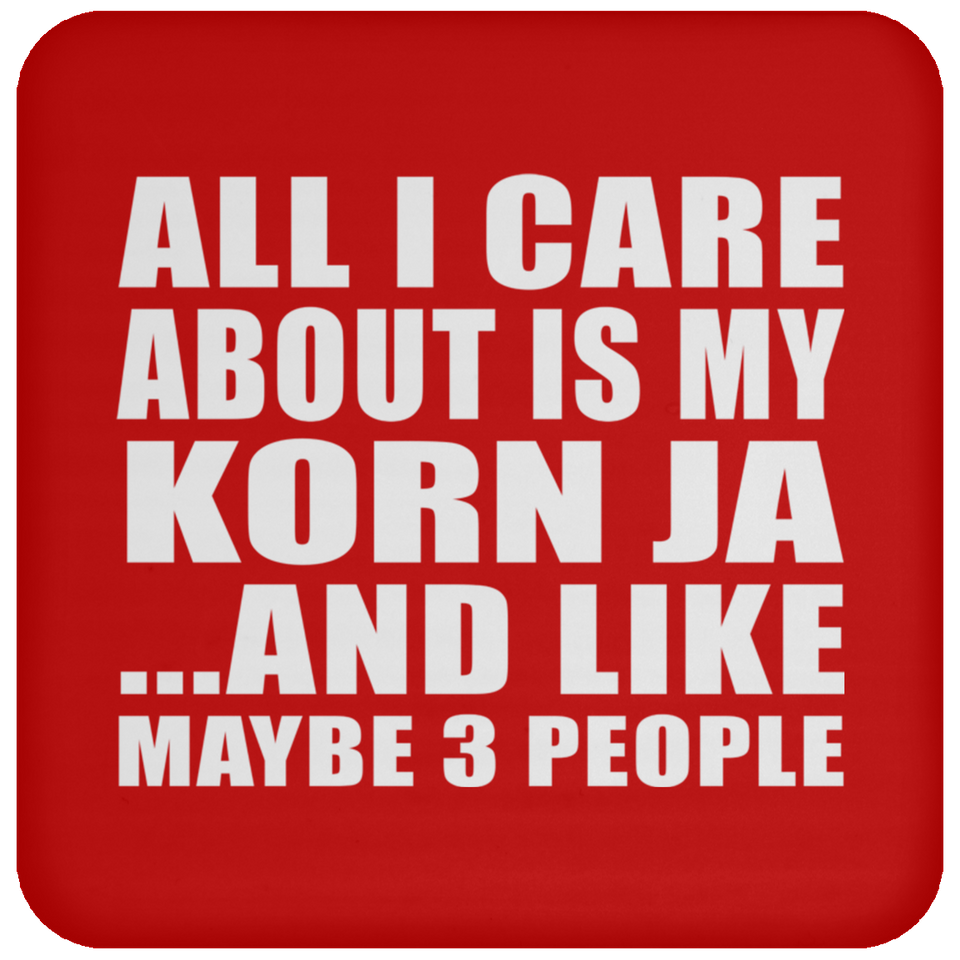 All I Care About Is My Korn Ja - Drink Coaster