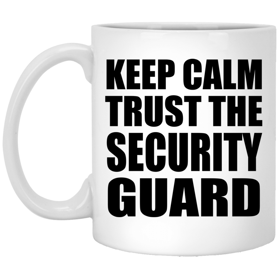 Keep Calm and Trust The Security Guard - 11oz Coffee Mug