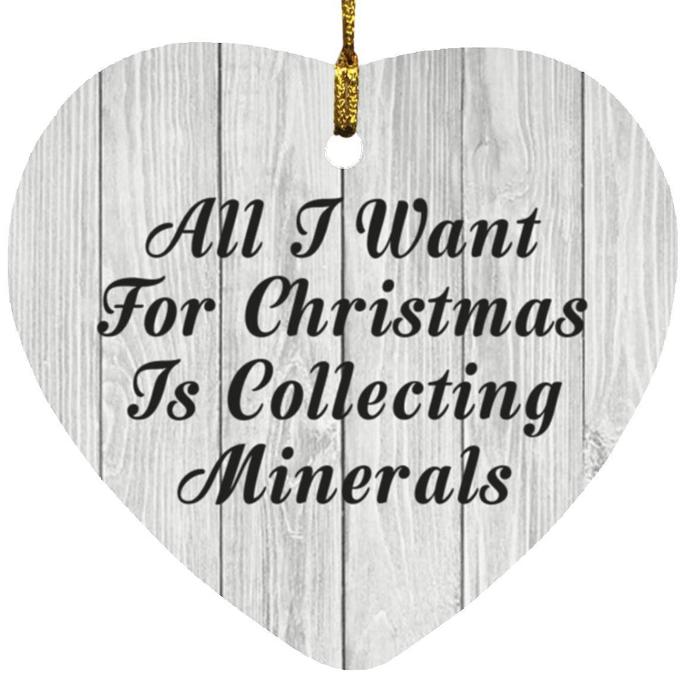All I Want For Christmas Is Collecting Minerals - Heart Ornament F