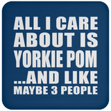 All I Care About Is Yorkie Pom - Drink Coaster