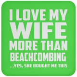 I Love My Wife More Than Beachcombing - Drink Coaster