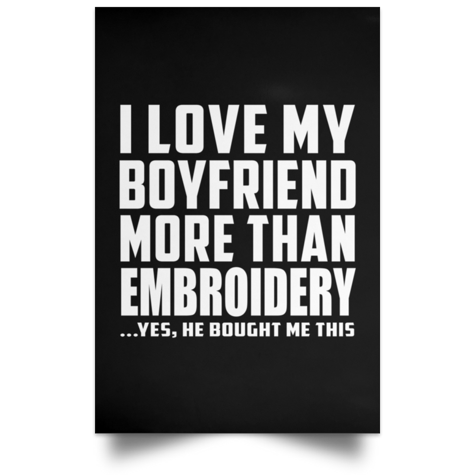 I Love My Boyfriend More Than Embroidery - Poster Portrait
