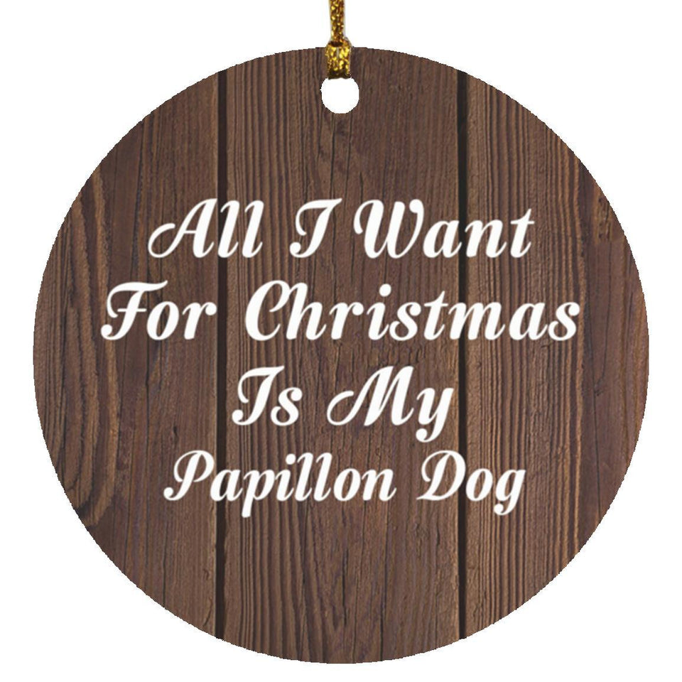 All I Want For Christmas Is My Papillon Dog - Circle Ornament D