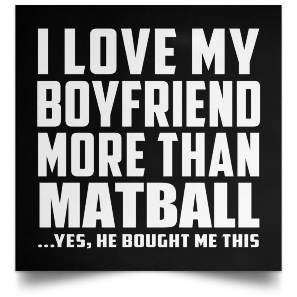 I Love My Boyfriend More Than Matball - Poster Square