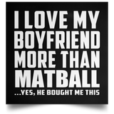 I Love My Boyfriend More Than Matball - Poster Square