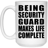 Being Security Guard Makes Life Complete - 15oz Coffee Mug