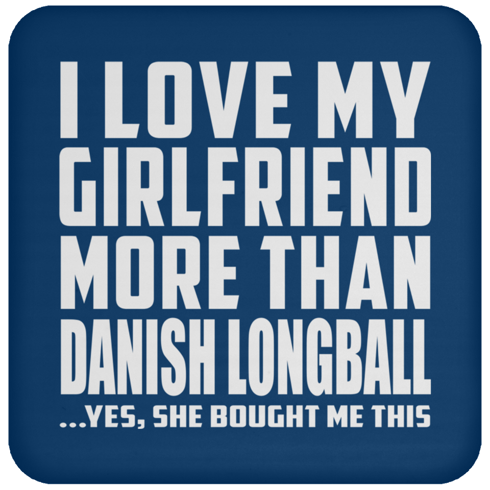 I Love My Girlfriend More Than Danish Longball - Drink Coaster