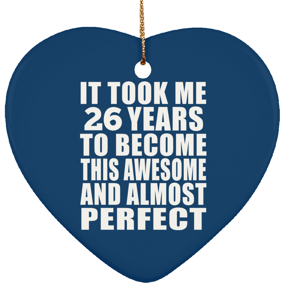 26th Birthday Took 26 Years To Become Awesome & Perfect - Heart Ornament
