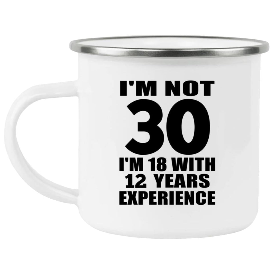 30th Birthday I'm Not 30 I'm 18 With 12 Years Experience - 12oz Camping Mug