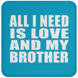 All I Need Is Love And My Brother - Drink Coaster