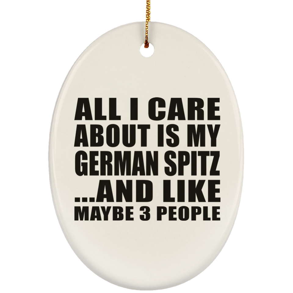 All I Care About Is My German Spitz - Oval Ornament