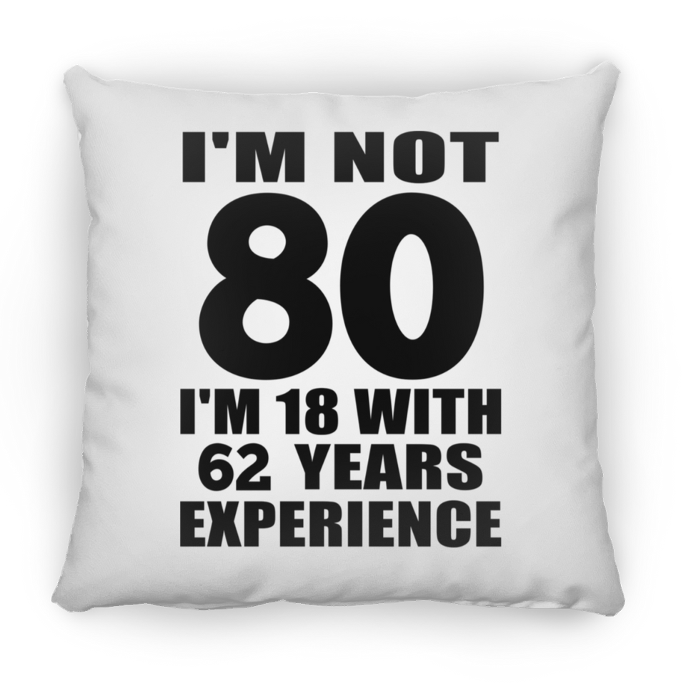 80th Birthday I'm Not 80 I'm 18 With 62 Years Experience - Throw Pillow