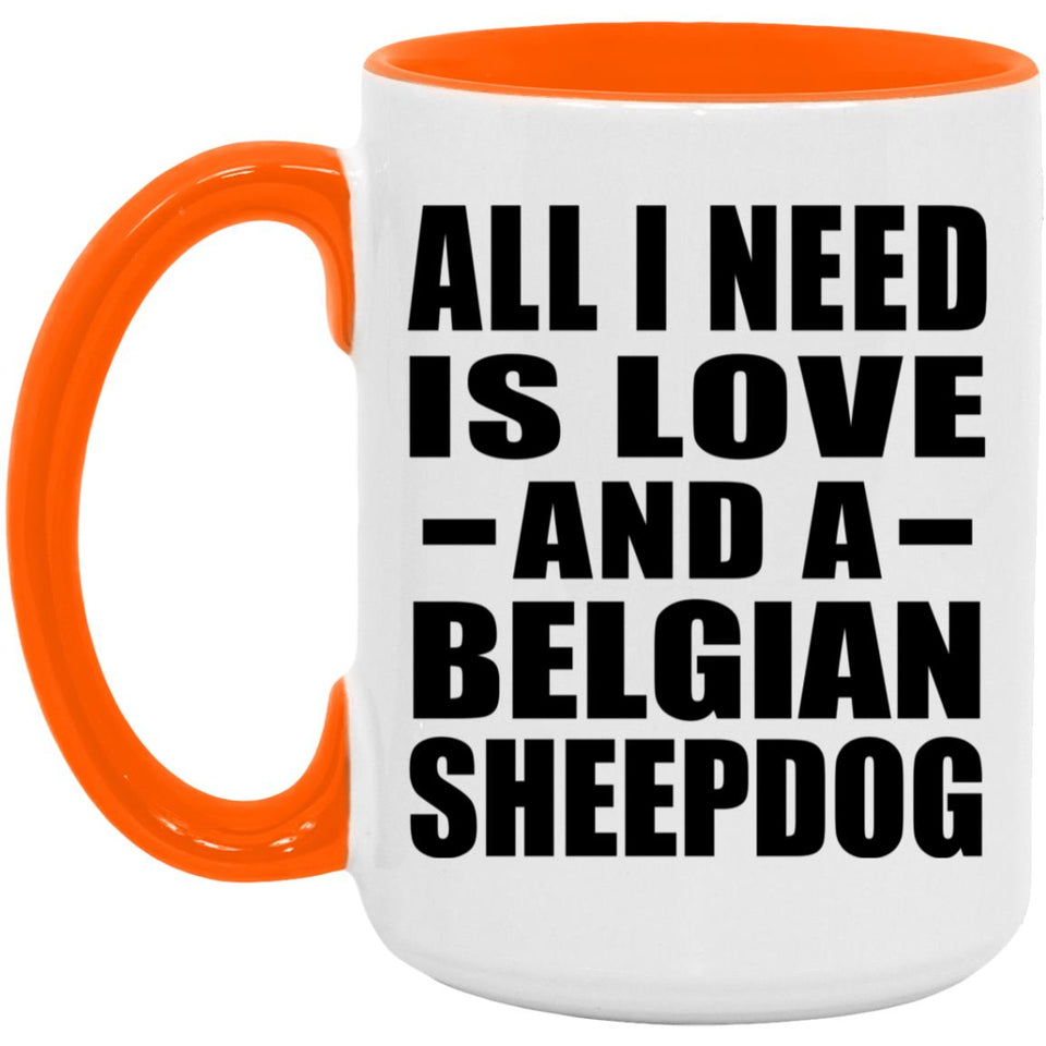 All I Need Is Love And A Belgian Sheepdog - 15oz Accent Mug Orange