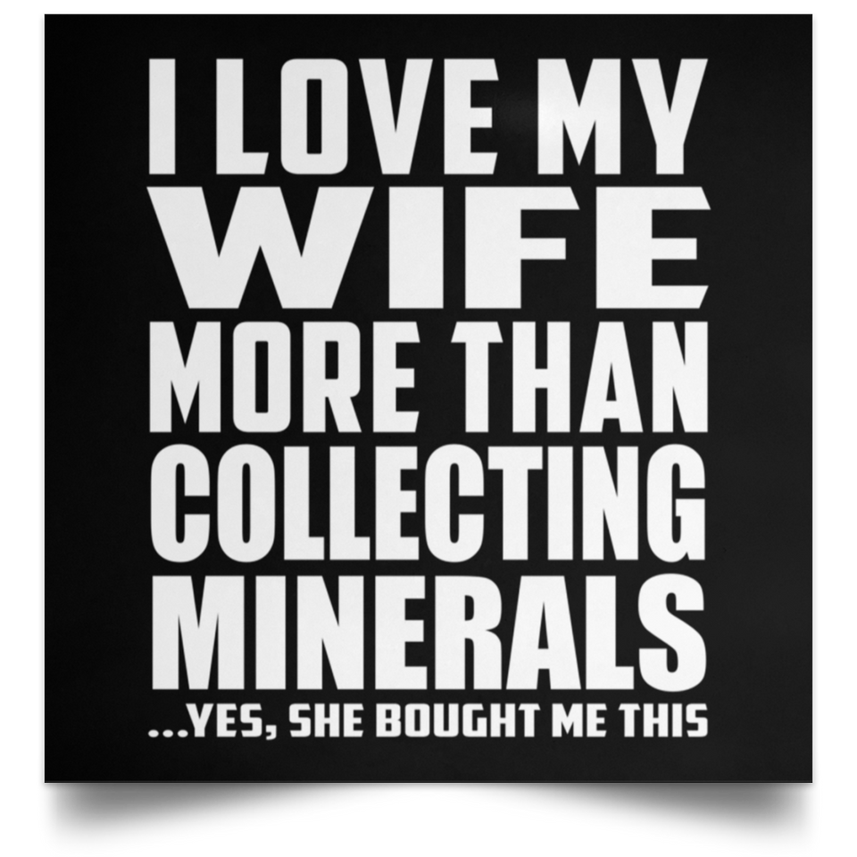 I Love My Wife More Than Collecting Minerals - Poster Square