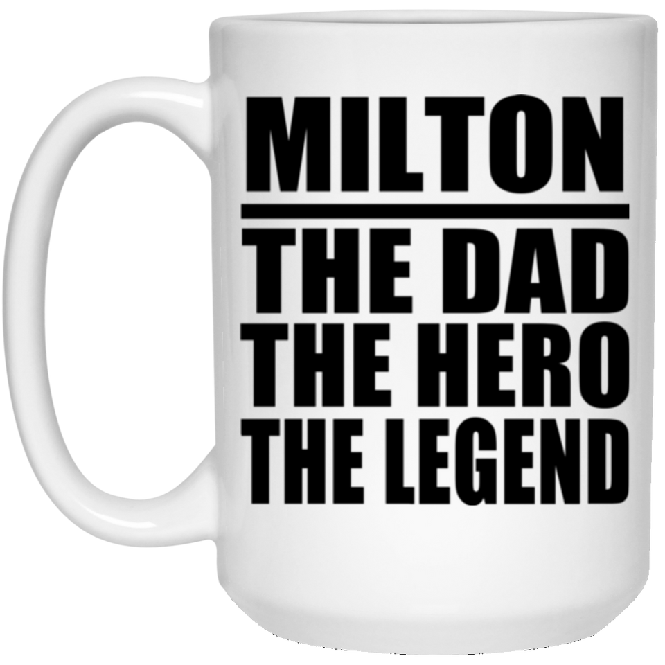 Milton The Dad The Hero The Legend - 15 Oz Coffee Mug