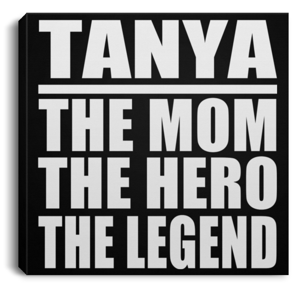 Tanya The Mom The Hero The Legend - Canvas Square