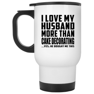 I Love My Husband More Than Cake Decorating - White Travel Mug
