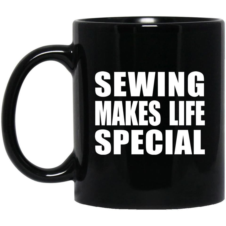 Sewing Makes Life Special - 11oz Coffee Mug Black
