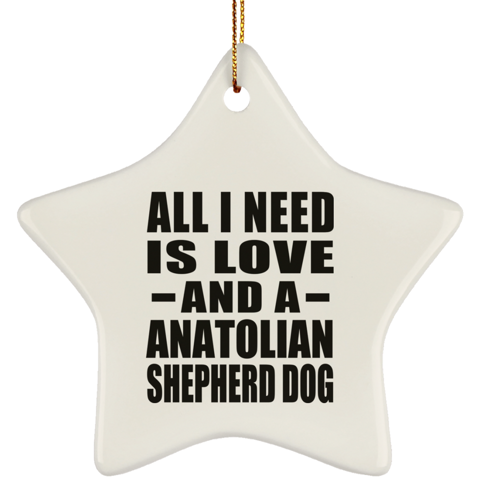 All I Need Is Love And A Anatolian Shepherd Dog - Star Ornament