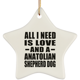 All I Need Is Love And A Anatolian Shepherd Dog - Star Ornament
