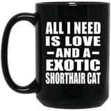 All I Need Is Love And A Exotic Shorthair Cat - 15 Oz Coffee Mug Black