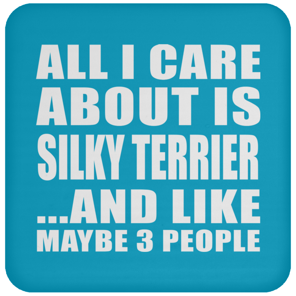 All I Care About Is Silky Terrier - Drink Coaster