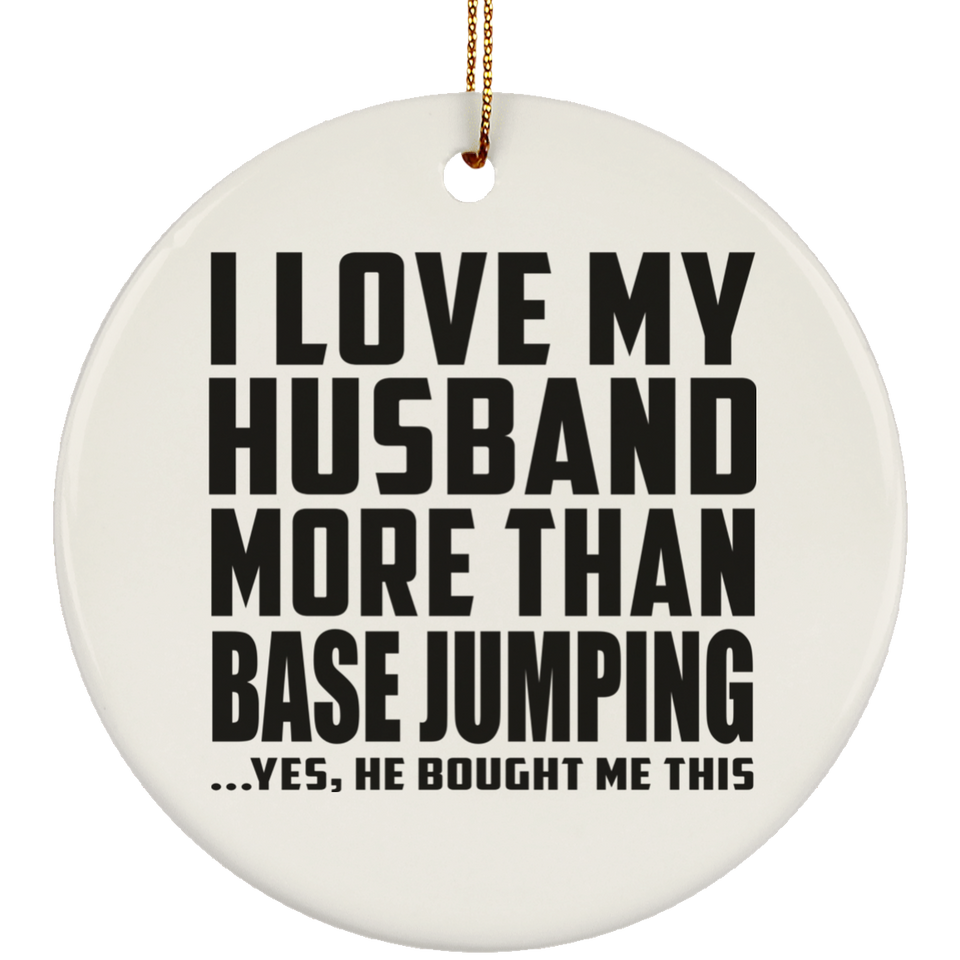 I Love My Husband More Than BASE Jumping - Circle Ornament