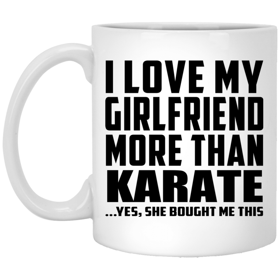 I Love My Girlfriend More Than Karate - 11 Oz Coffee Mug