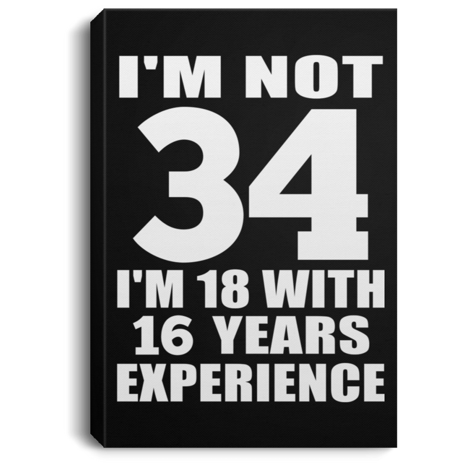 34th Birthday I'm Not 34 I'm 18 With 16 Years Experience - Canvas Portrait