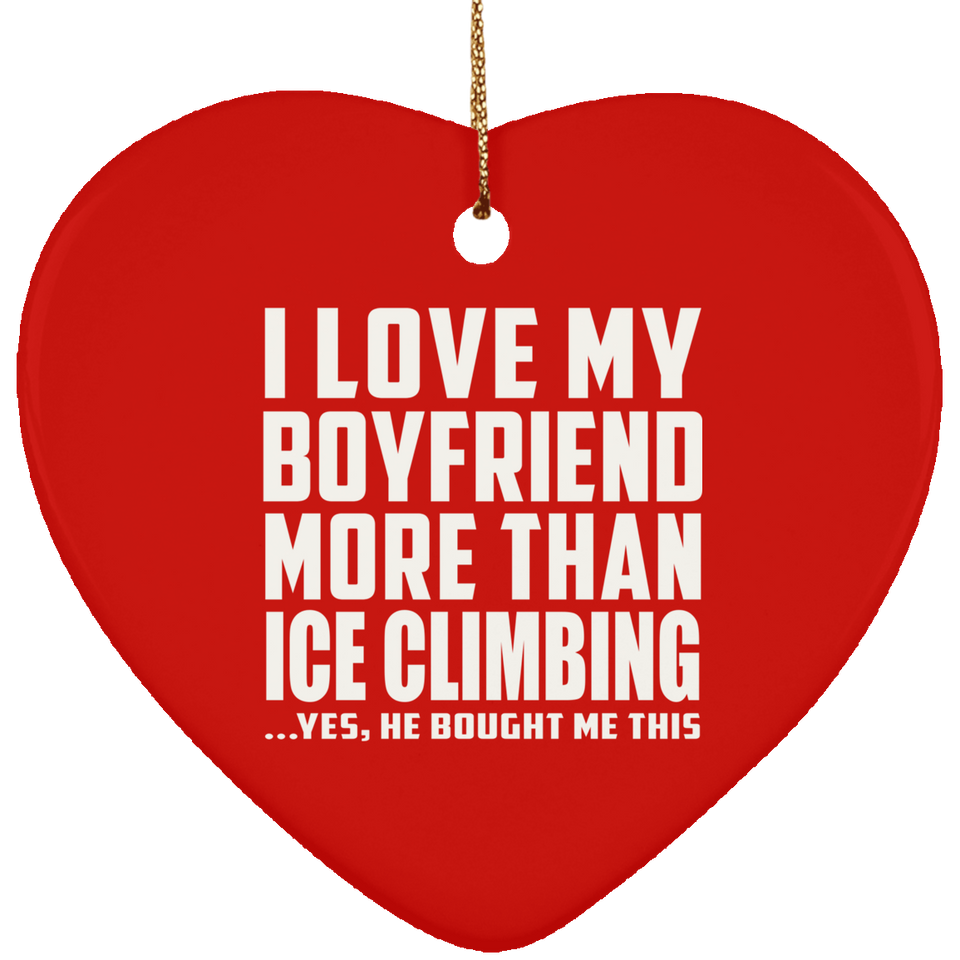 I Love My Boyfriend More Than Ice Climbing - Heart Ornament