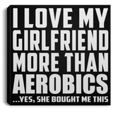 I Love My Girlfriend More Than Aerobics - Canvas Square