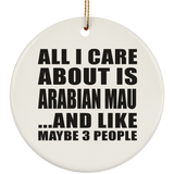 All I Care About Is Arabian Mau - Circle Ornament