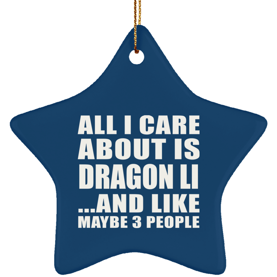 All I Care About Is Dragon Li - Star Ornament