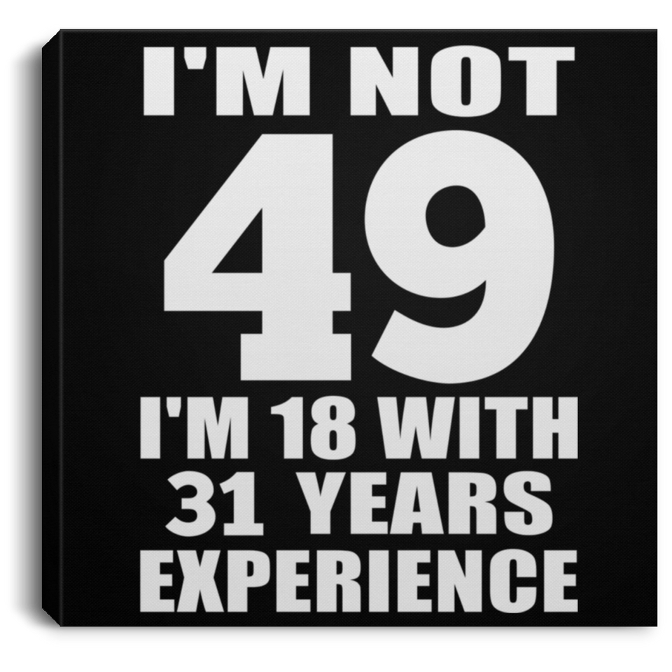 49th Birthday I'm Not 49 I'm 18 With 31 Years Experience - Canvas Square