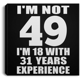 49th Birthday I'm Not 49 I'm 18 With 31 Years Experience - Canvas Square