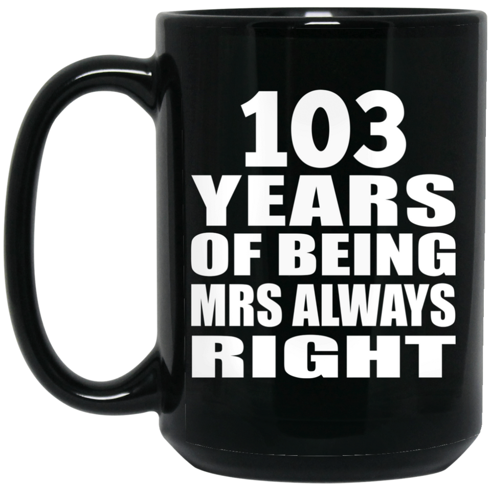 103rd Anniversary 103 Years of Being Mrs Always Right - 15oz Coffee Mug Black