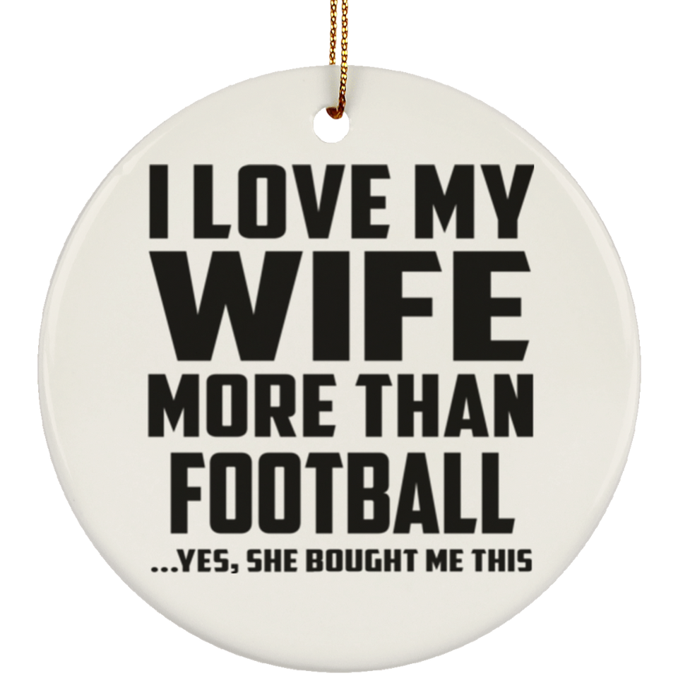 I Love My Wife More Than Football - Circle Ornament