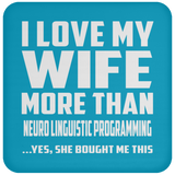 I Love My Wife More Than Neuro Linguistic Programming - Drink Coaster