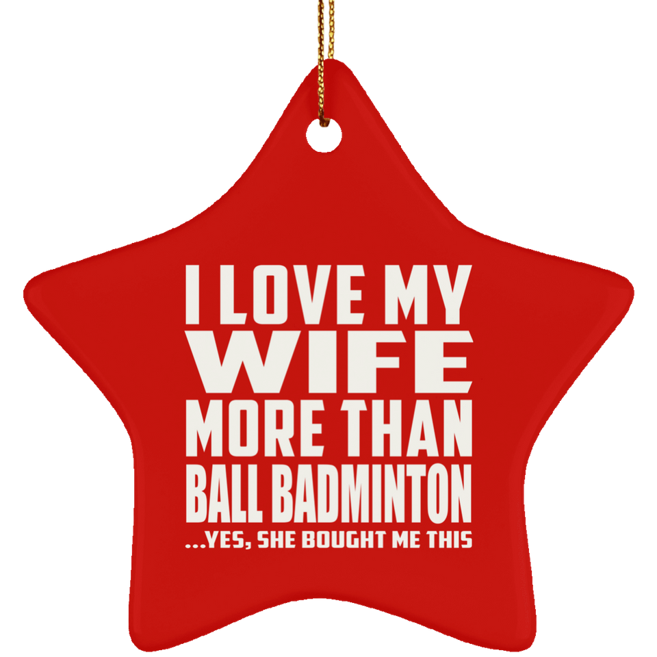 I Love My Wife More Than Ball Badminton - Star Ornament