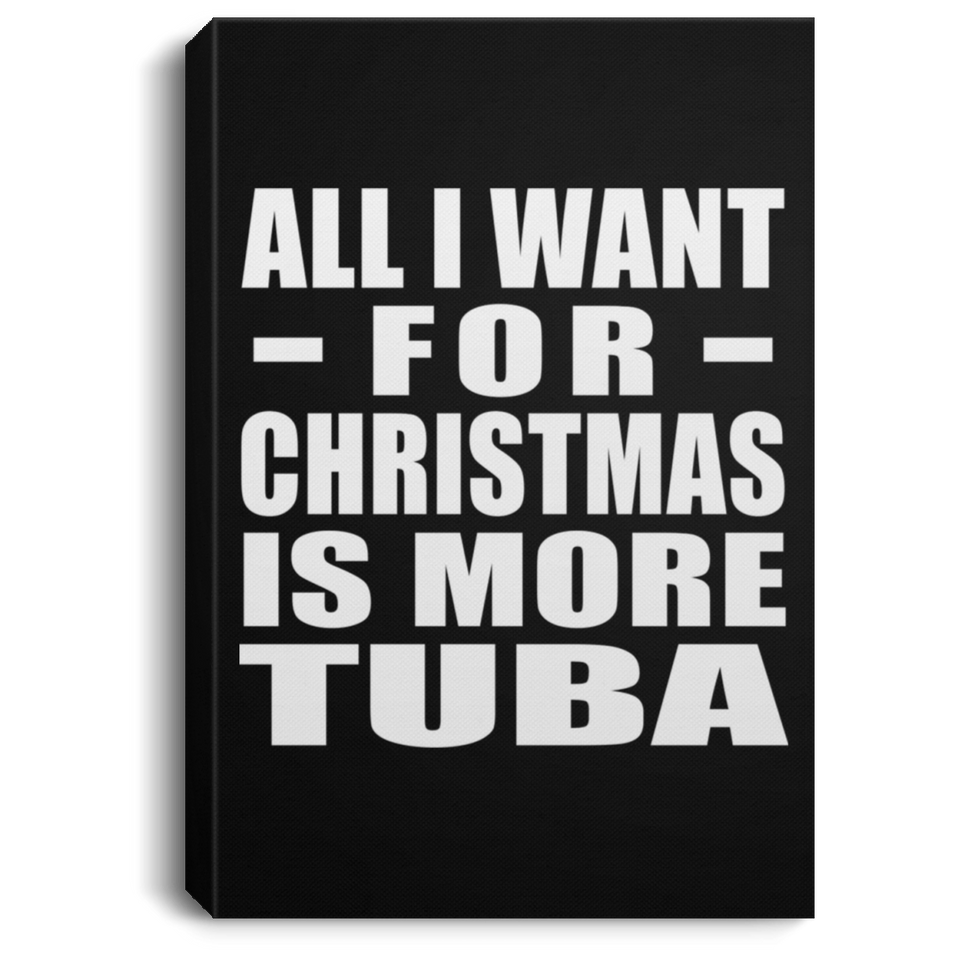 All I Want For Christmas Is More Tuba - Canvas Portrait