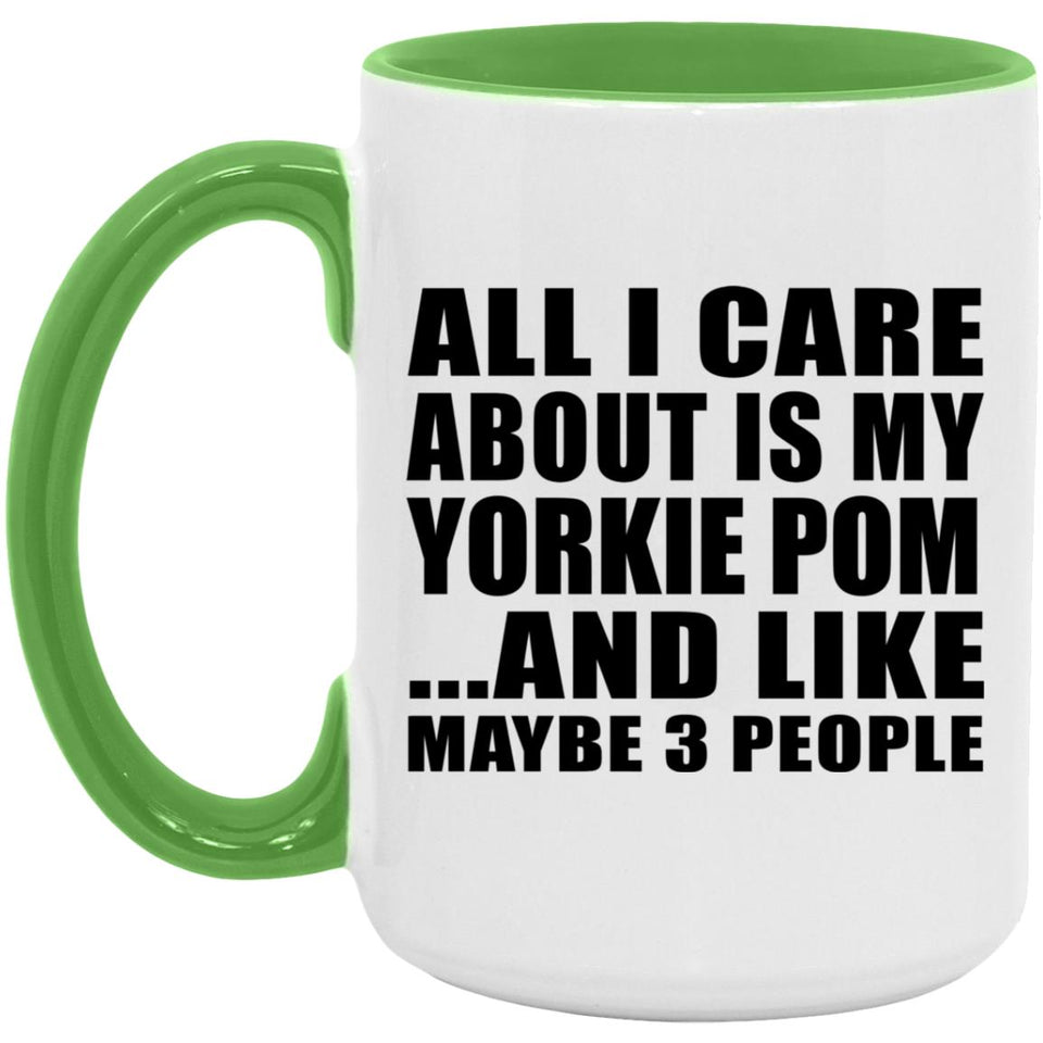 All I Care About Is My Yorkie Pom - 15oz Accent Mug Green