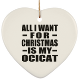 All I Want For Christmas Is My Ocicat - Heart Ornament