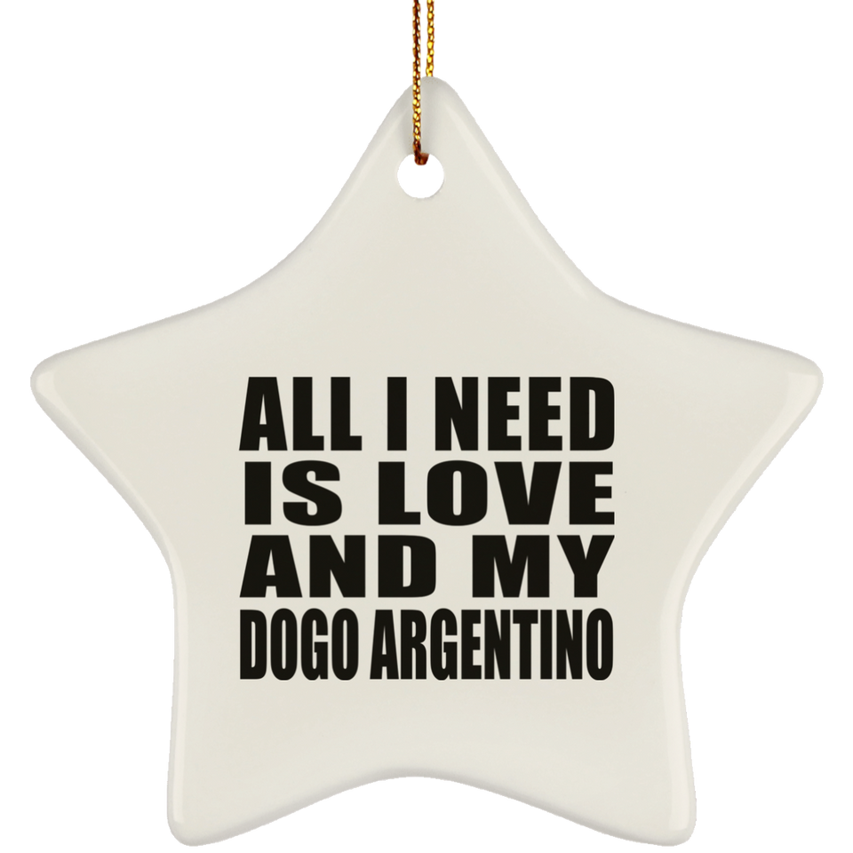 All I Need Is Love And My Dogo Argentino - Star Ornament
