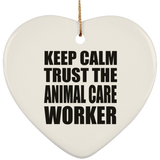 Keep Calm and Trust The Animal Care Worker - Heart Ornament