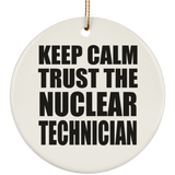 Keep Calm and Trust The Nuclear Technician - Circle Ornament