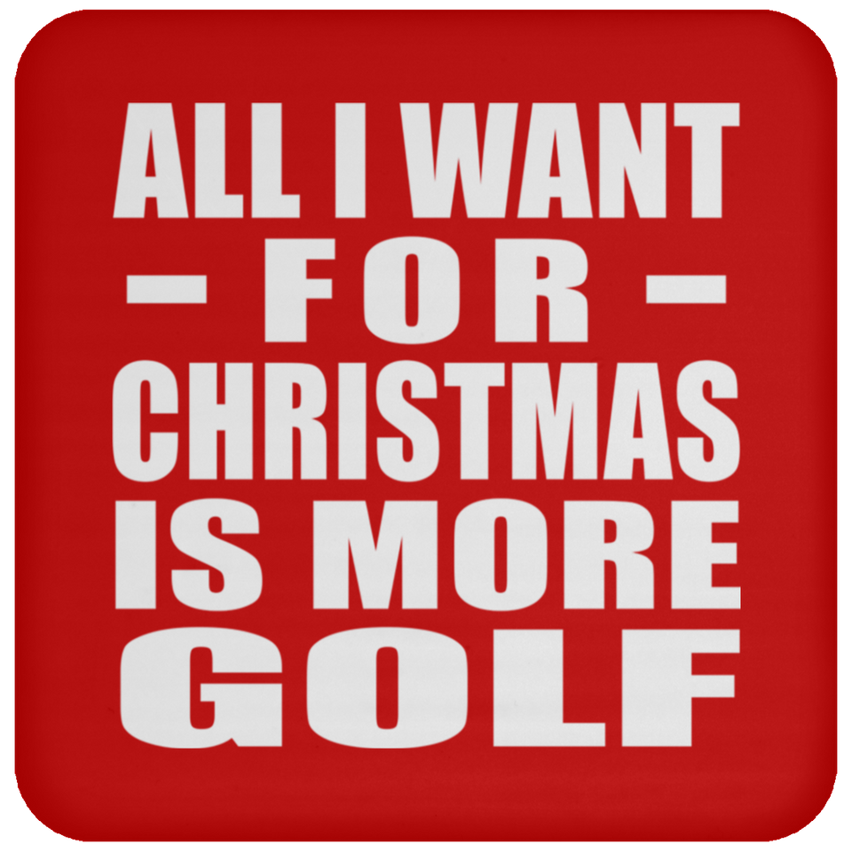 All I Want For Christmas Is More Golf - Coaster