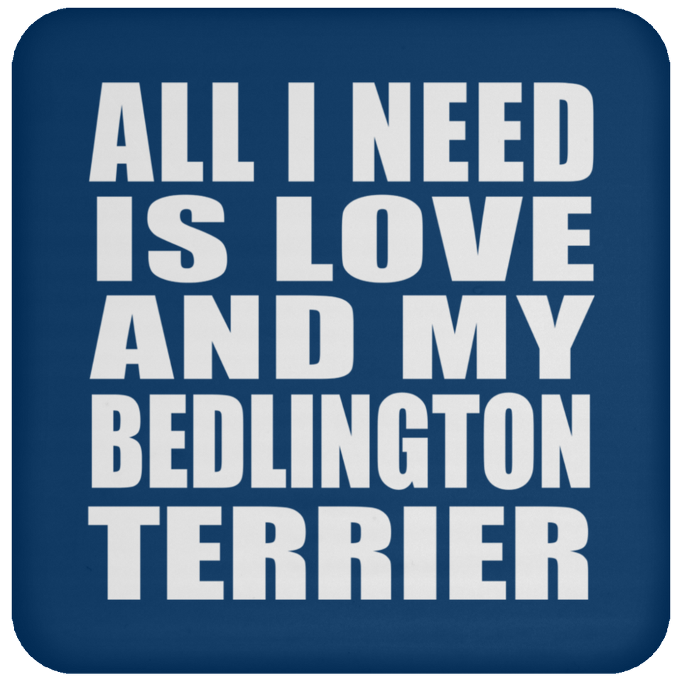 All I Need Is Love And My Bedlington Terrier - Drink Coaster